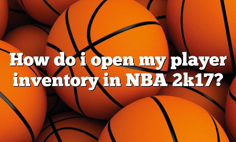 How do i open my player inventory in NBA 2k17?
