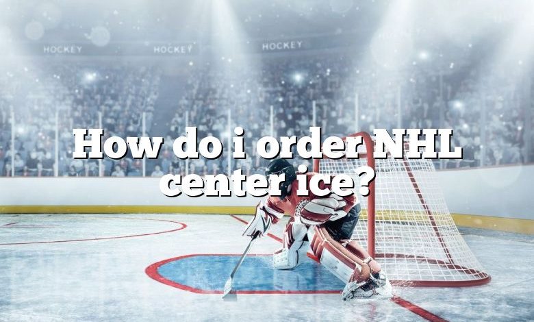 How do i order NHL center ice?