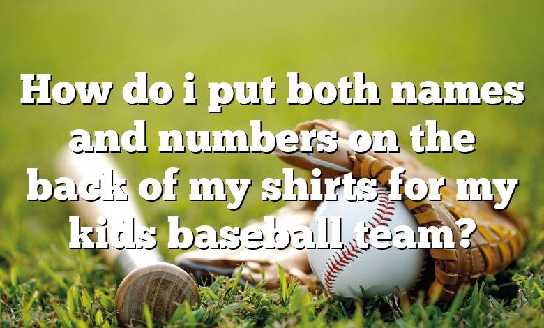 How do i put both names and numbers on the back of my shirts for my kids baseball team?