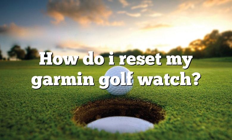 How do i reset my garmin golf watch?