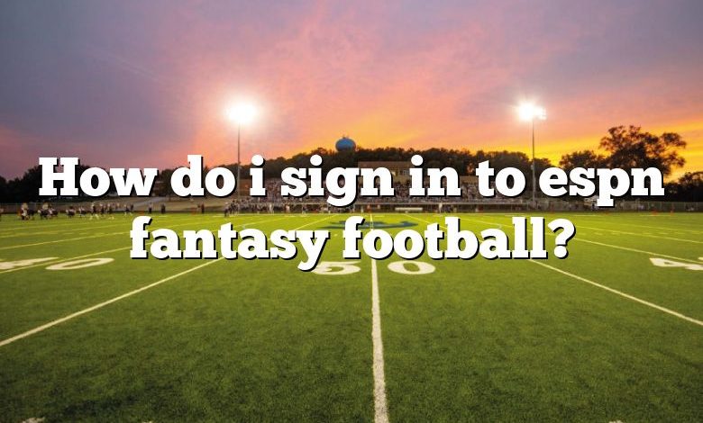 How do i sign in to espn fantasy football?