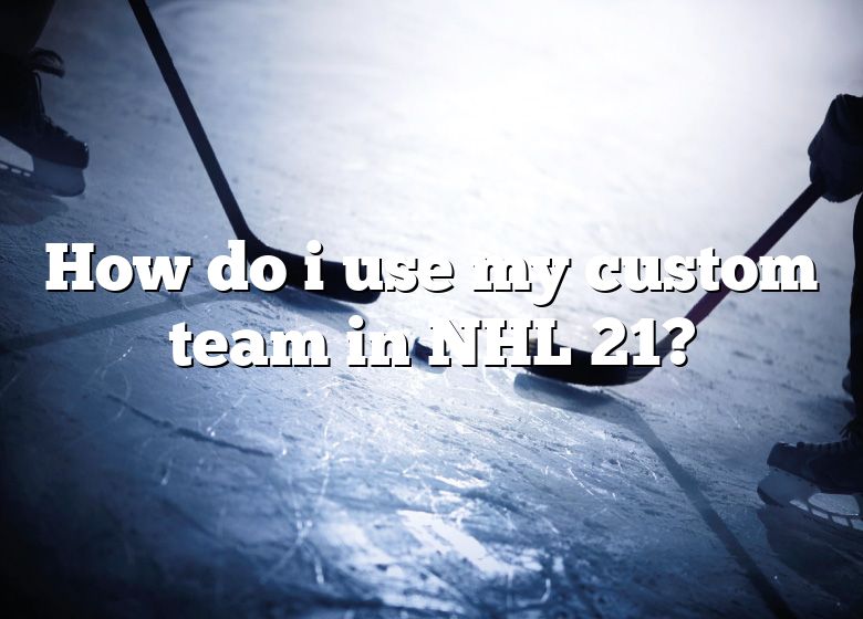Re: NHL 21 Custom Teams in Play Now Bug - Answer HQ