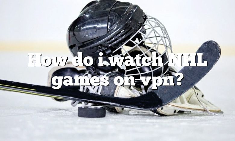 How do i watch NHL games on vpn?