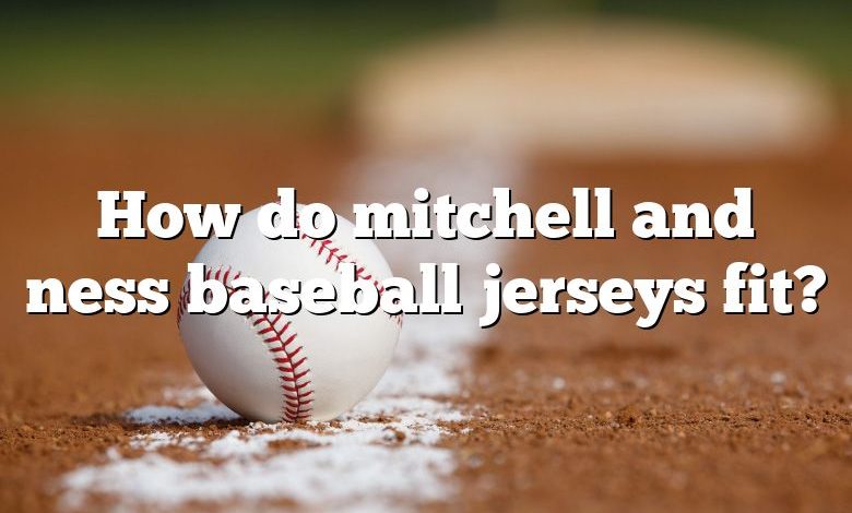 How Do Mitchell And Ness Baseball Jerseys Fit?