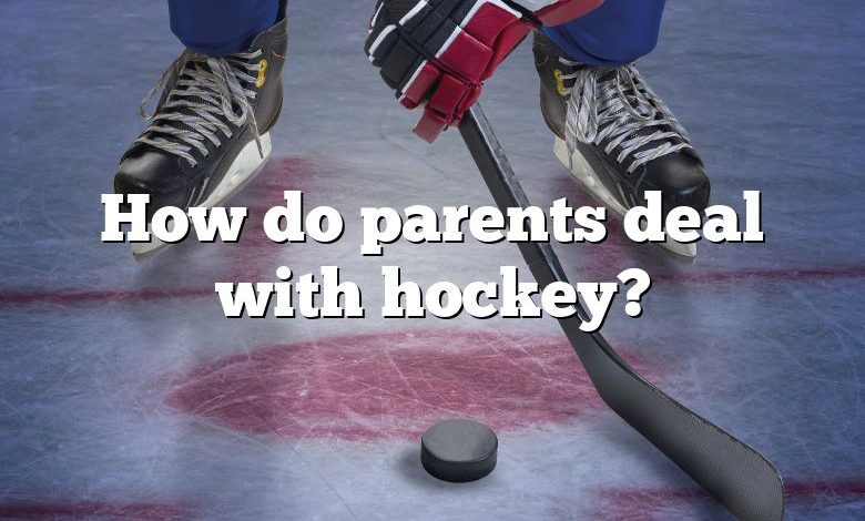 How do parents deal with hockey?