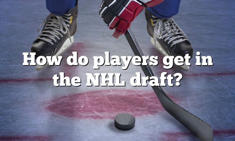 How do players get in the NHL draft?