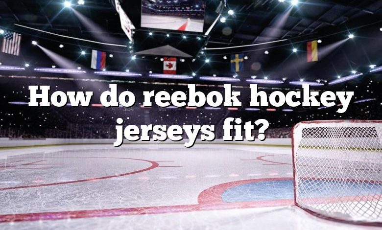 How do reebok hockey jerseys fit?