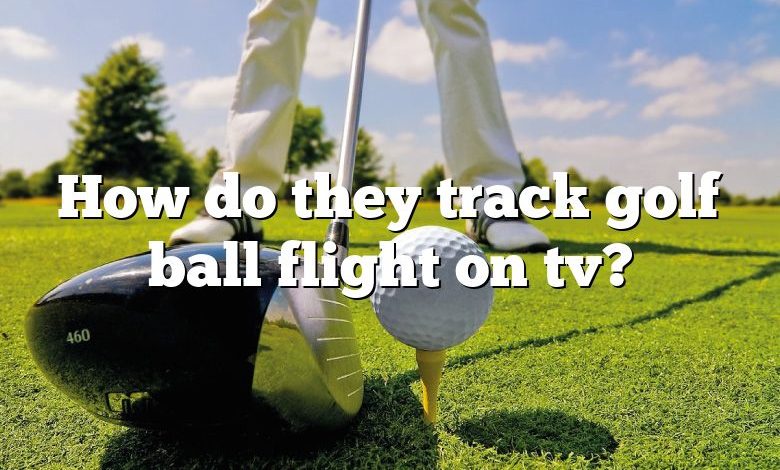 How do they track golf ball flight on tv?