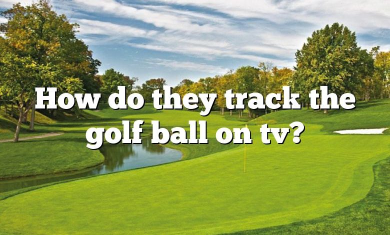 How do they track the golf ball on tv?