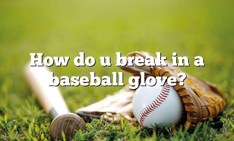 How do u break in a baseball glove?