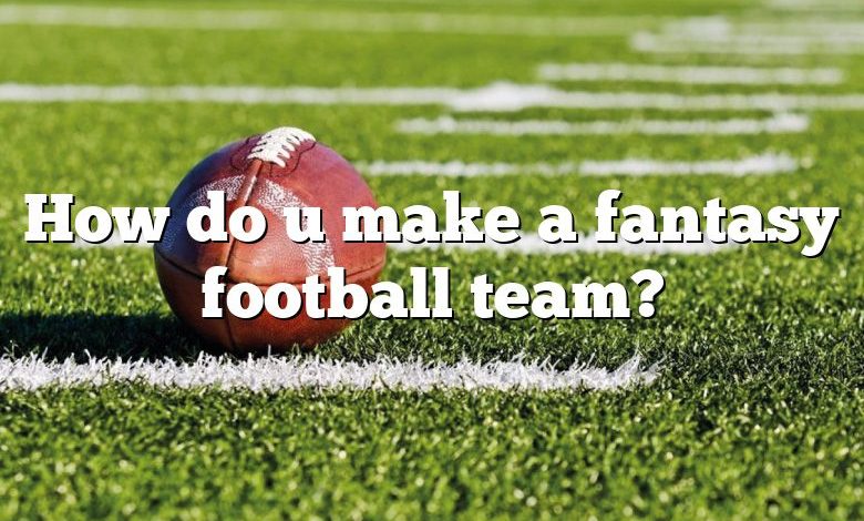 How do u make a fantasy football team?