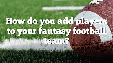 How do you add players to your fantasy football team?