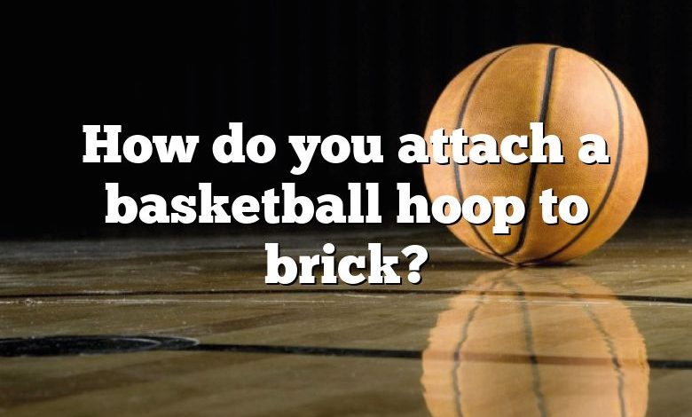 How do you attach a basketball hoop to brick?