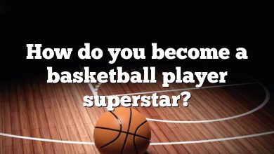 How do you become a basketball player superstar?