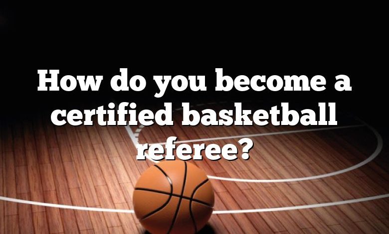 How do you become a certified basketball referee?