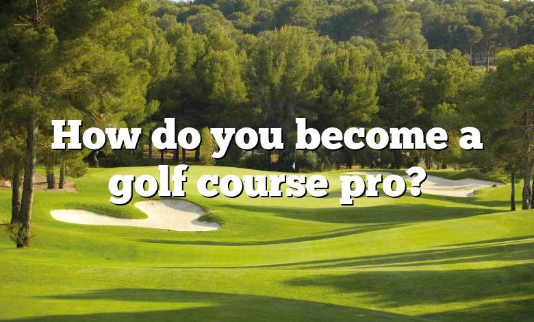 How do you become a golf course pro?