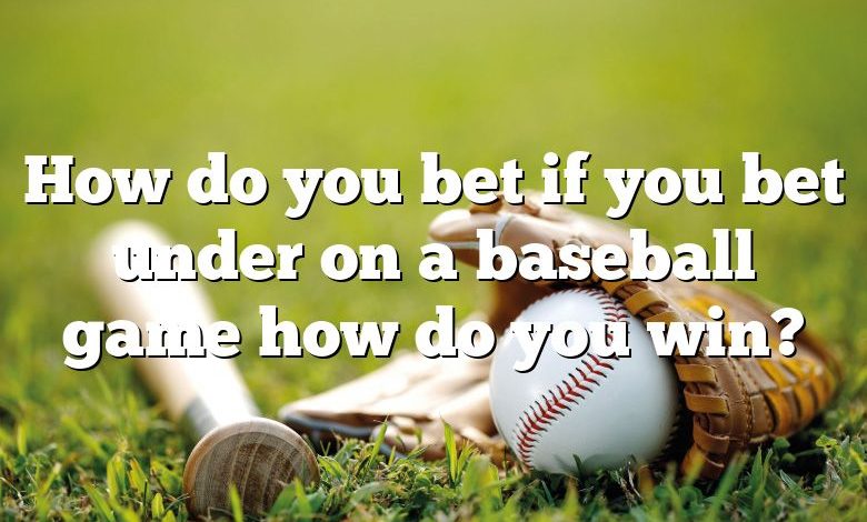 How do you bet if you bet under on a baseball game how do you win?
