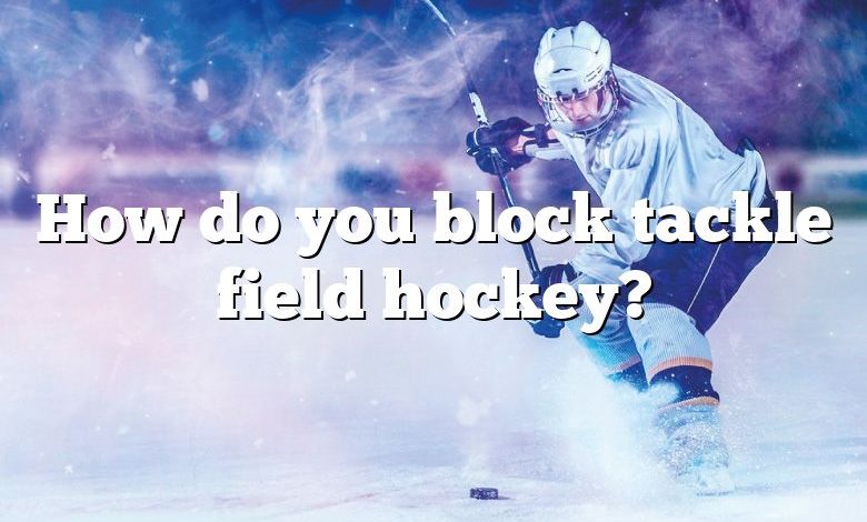 How do you block tackle field hockey?