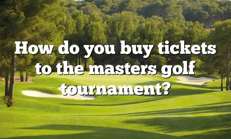 How do you buy tickets to the masters golf tournament?