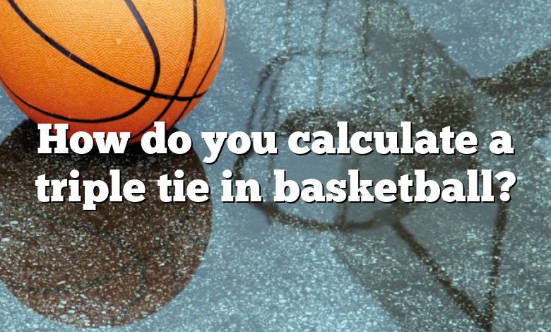 How do you calculate a triple tie in basketball?