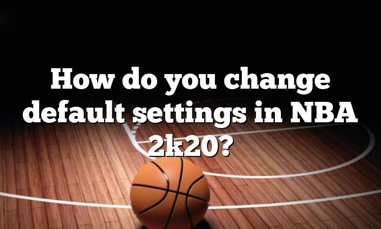 How do you change default settings in NBA 2k20?