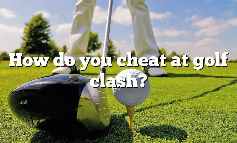 How do you cheat at golf clash?