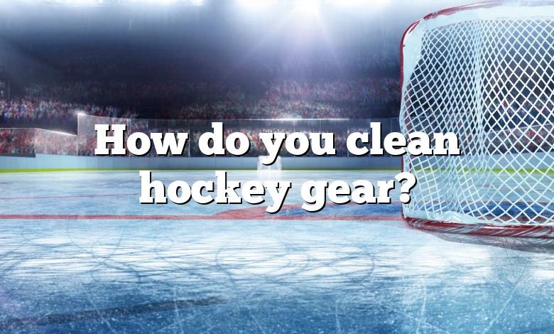 How do you clean hockey gear?