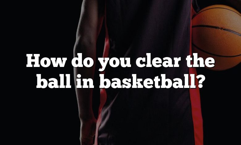 How do you clear the ball in basketball?