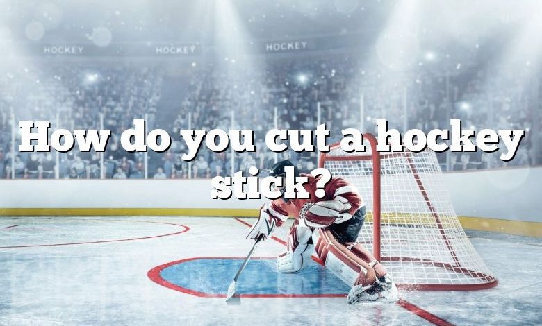 How do you cut a hockey stick?