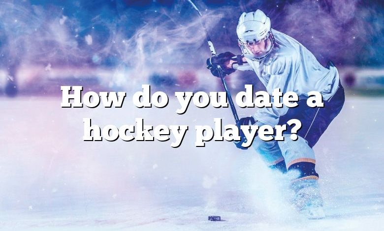 How do you date a hockey player?