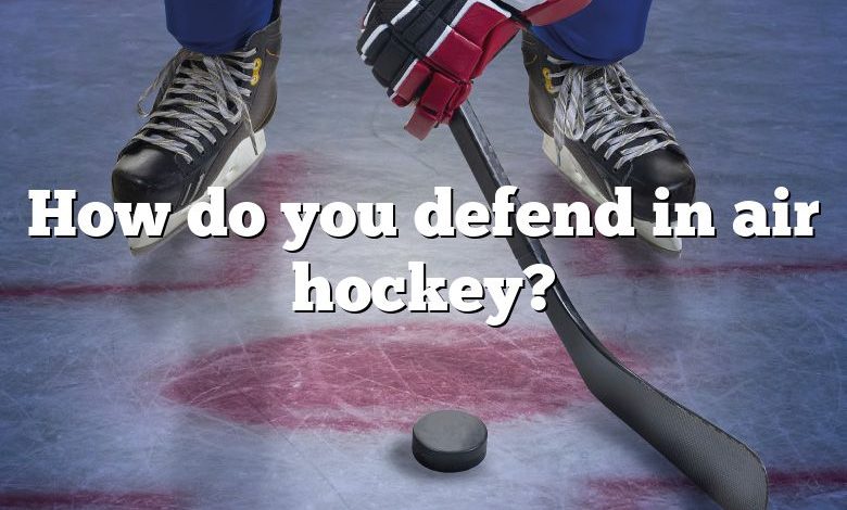 How do you defend in air hockey?