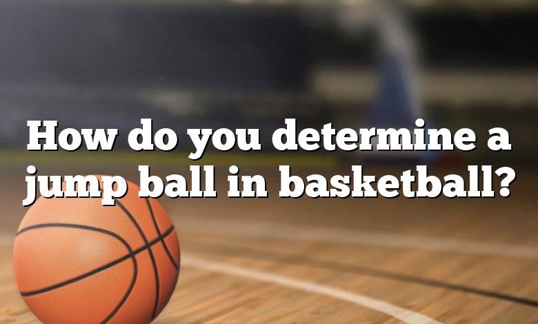 How do you determine a jump ball in basketball?