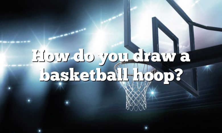 How do you draw a basketball hoop?