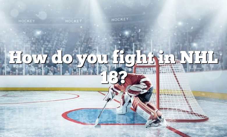 How do you fight in NHL 18?