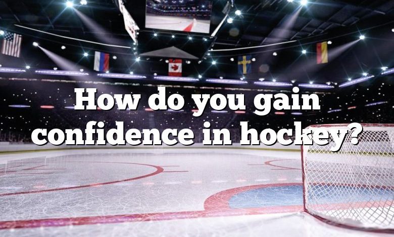 How do you gain confidence in hockey?