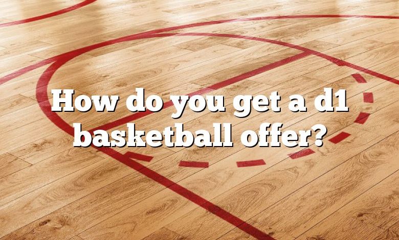 How do you get a d1 basketball offer?