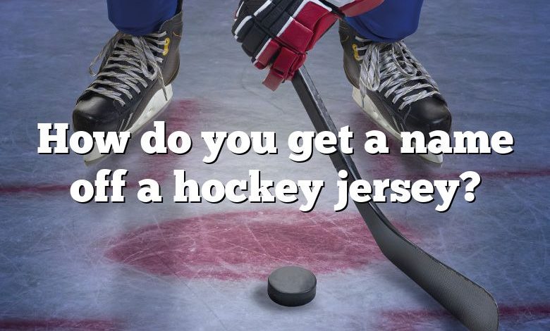 How do you get a name off a hockey jersey?