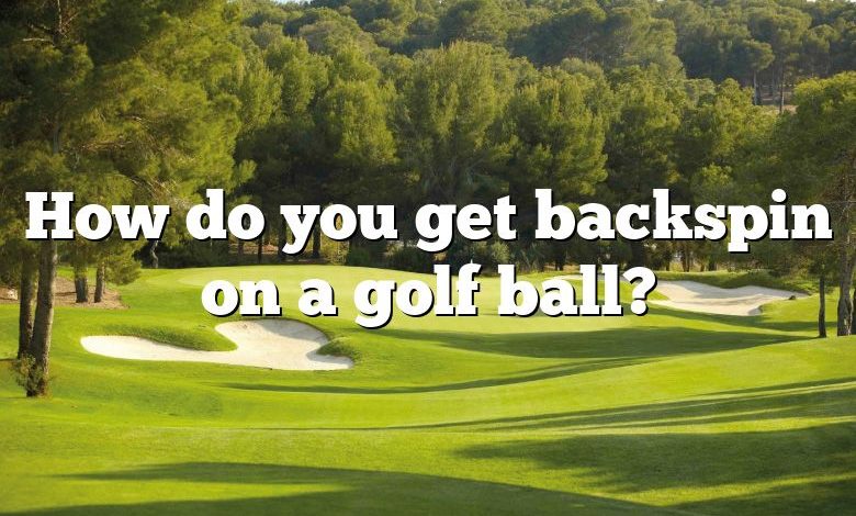 How do you get backspin on a golf ball?