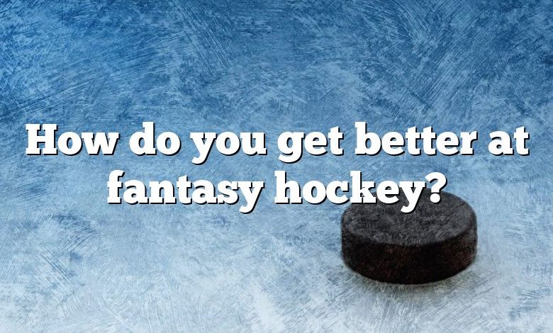 How do you get better at fantasy hockey?