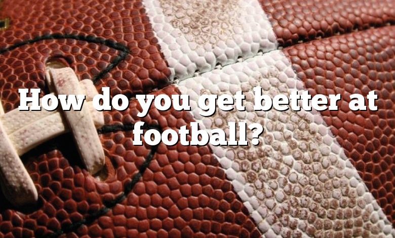 How do you get better at football?