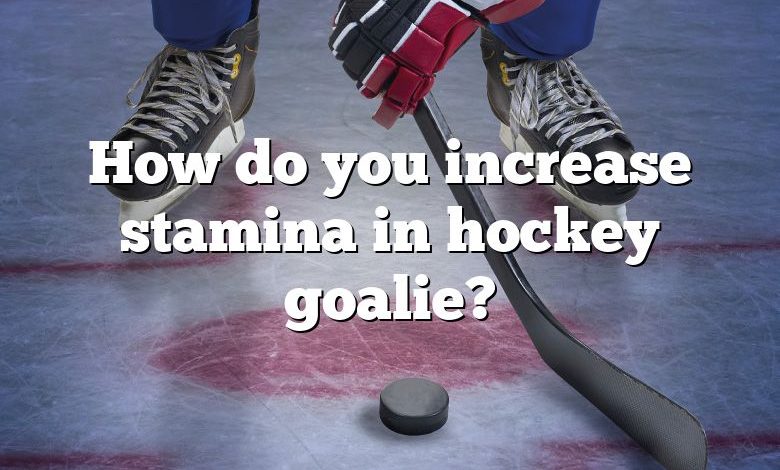 How do you increase stamina in hockey goalie?