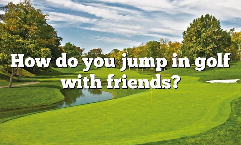 How do you jump in golf with friends?