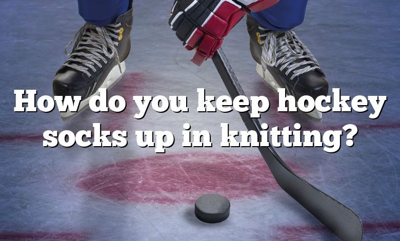 How do you keep hockey socks up in knitting?