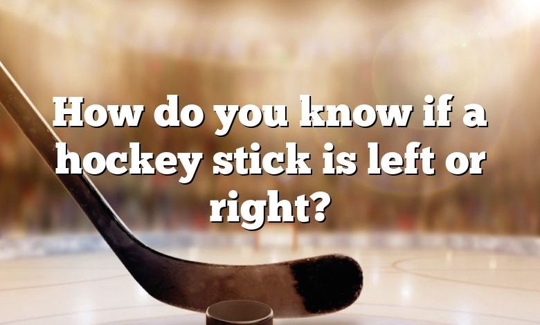 How do you know if a hockey stick is left or right?