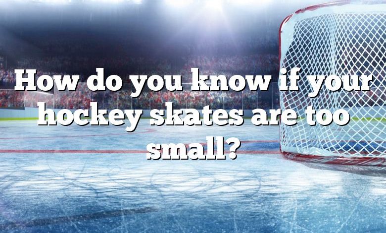 How do you know if your hockey skates are too small?