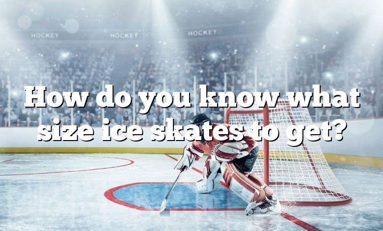 How do you know what size ice skates to get?