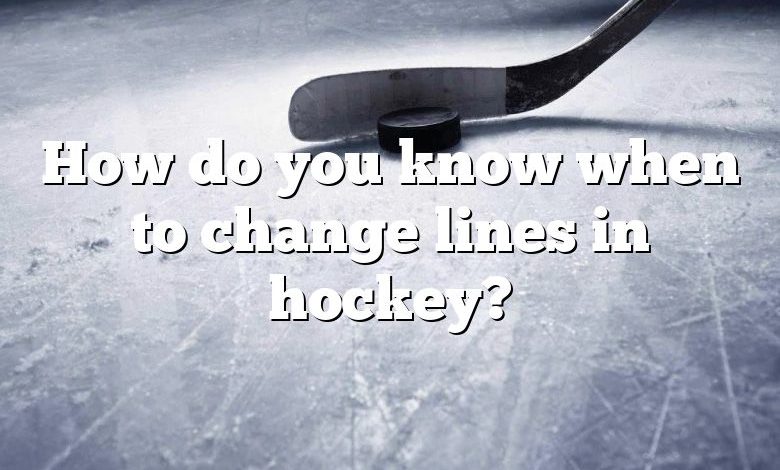 How do you know when to change lines in hockey?