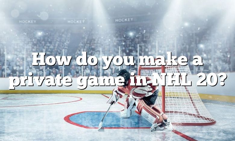 How do you make a private game in NHL 20?