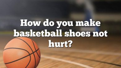 How do you make basketball shoes not hurt?