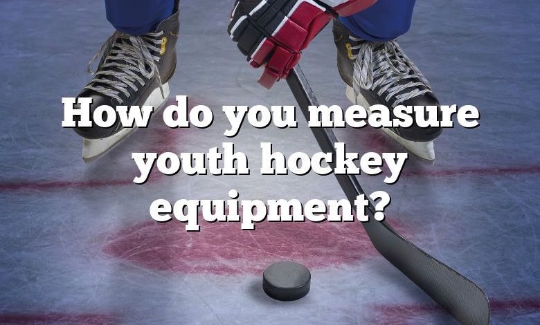 How do you measure youth hockey equipment?